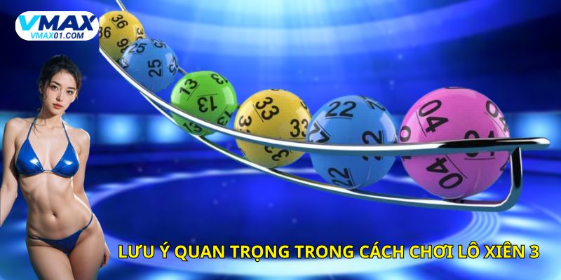 Lưu ý quan trọng trong cách chơi lô xiên 3 Lưu ý quan trọng trong cách chơi lô xiên 3