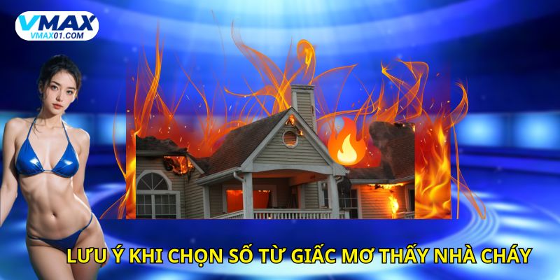 Lưu ý khi chọn số từ giấc mơ thấy nhà cháy Lưu ý khi chọn số từ giấc mơ thấy nhà cháy