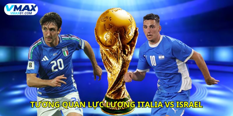 Tương quan lực lượng giữa Italia vs Israel hiện tại Tương quan lực lượng giữa Italia vs Israel hiện tại