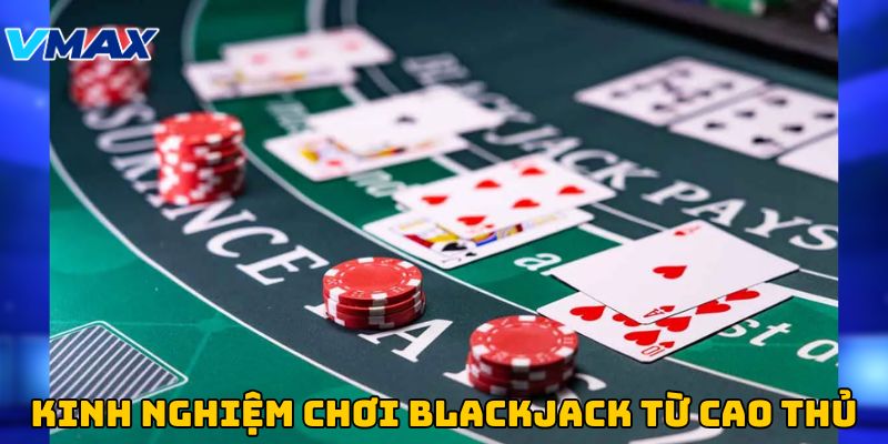 Kinh nghiệm chơi BlackJack từ các chuyên gia Kinh nghiệm chơi BlackJack từ các chuyên gia