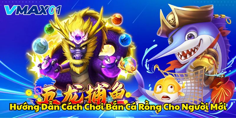 Hướng dẫn cách chơi bắn cá rồng cho người mới Hướng dẫn cách chơi bắn cá rồng cho người mới