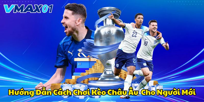 Hướng dẫn cách chơi kèo châu Âu cho người mới