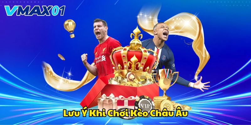 Những lưu ý quan trọng khi chơi kèo châu Âu