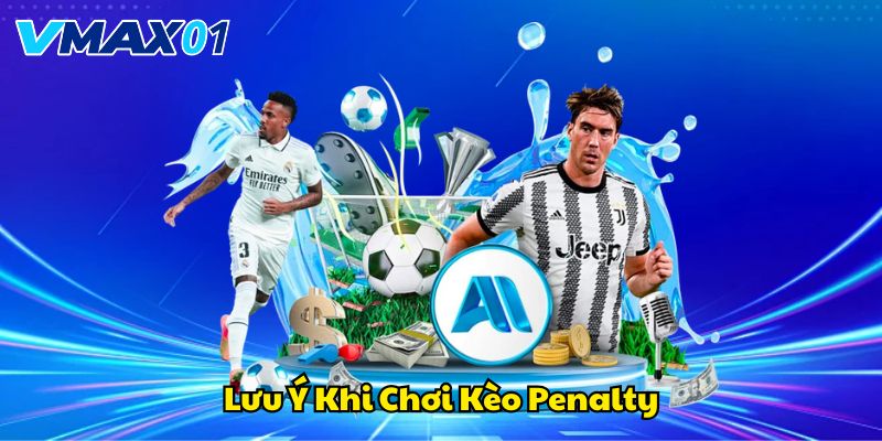 Lưu ý quan trọng khi đặt cược kèo penalty Lưu ý quan trọng khi đặt cược kèo penalty