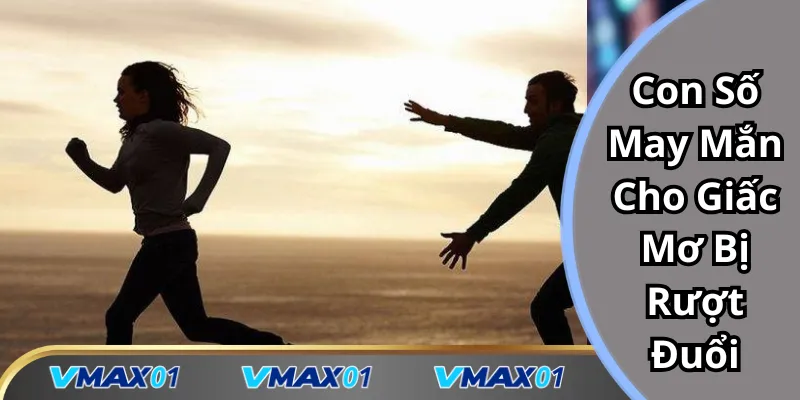 Con số may mắn cho giấc mơ bị rượt đuổi Con số may mắn cho giấc mơ bị rượt đuổi
